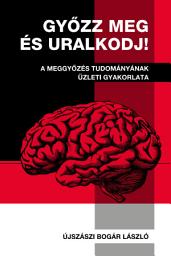 Icon image Győzz meg és uralkodj! – A meggyőzés tudományának üzleti gyakorlata