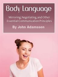 Icon image Body Language: Mirroring, Negotiating, and Other Essential Communication Principles