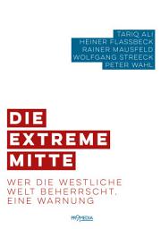 Icon image Die extreme Mitte: Wer die westliche Welt beherrscht. Eine Warnung