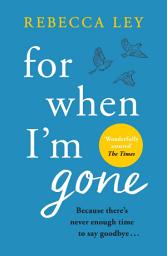 Icon image For When I'm Gone: The most heartbreaking and uplifting debut to curl up with this year!