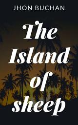 Icon image The Island of Sheep: Popular Books by John Buchan : All times Bestseller Demanding Books