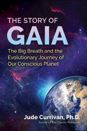 Icon image The Story of Gaia: The Big Breath and the Evolutionary Journey of Our Conscious Planet