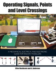 Icon image Operating Signals, Points and Level Crossings: A Mechanical, Electrical and Electronic Guide for Railway Modellers