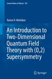 Icon image An Introduction to Two-Dimensional Quantum Field Theory with (0,2) Supersymmetry