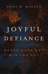 Icon image Joyful Defiance: Death Does Not Win the Day