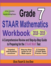 Icon image Grade 7 STAAR Mathematics Workbook 2018 - 2019: A Comprehensive Review and Step-by-Step Guide to Preparing for the STAAR Math Test