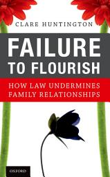 Icon image Failure to Flourish: How Law Undermines Family Relationships