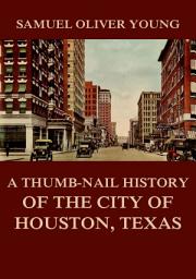 Icon image A Thumb-Nail History of the City of Houston, Texas