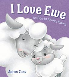 Icon image I Love Ewe: An Ode to Animal Moms