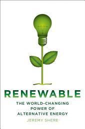 Icon image Renewable: The World-Changing Power of Alternative Energy