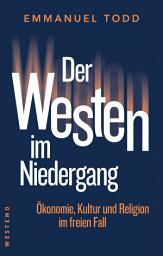 Icon image Der Westen im Niedergang: Ökonomie, Kultur und Religion im freien Fall