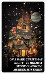 Icon image ON A DARK CHRISTMAS NIGHT – 25 Holiday Spook Classics & Murder Mysteries