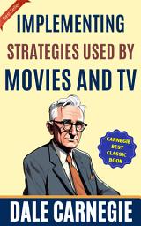 Icon image Implementing Strategies Used by Movies and TV: How to Win Friends and Influence People by Dale Carnegie (Illustrated) :: How to Develop Self-Confidence And Influence People