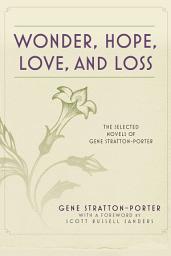 Icon image Wonder, Hope, Love, and Loss: The Selected Novels of Gene Stratton-Porter