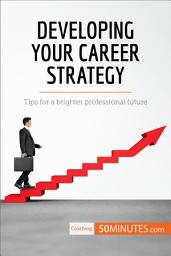 Icon image Developing Your Career Strategy: Tips for a brighter professional future