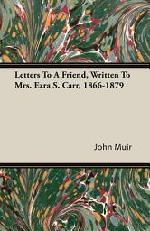 Icon image Letters to a Friend - Written to Mrs. Ezra S. Carr 1866-1879