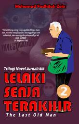 Icon image Trilogi Novel Jurnalistik: Lelaki Senja Terakhir (The Last Oldman) 2: (Bagian 2)