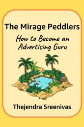 Icon image The Mirage Peddlers: How to Become an Advertising Guru