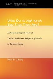 Icon image Who Do the Ngimurok Say That They Are?: A Phenomenological Study of Turkana Traditional Religious Specialists in Turkana, Kenya