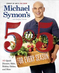 Icon image Michael Symon's 5 in 5 for Every Season: 165 Quick Dinners, Sides, Holiday Dishes, and More: A Cookbook