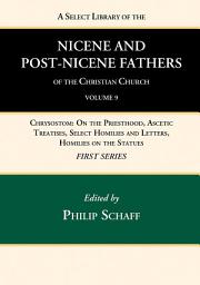 Icon image A Select Library of the Nicene and Post-Nicene Fathers of the Christian Church, First Series, Volume 9: Chrysostom: On the Priesthood, Ascetic Treatises, Select Homilies and Letters, Homilies on the Statues, Volume 9