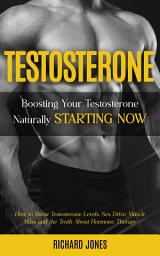 Icon image Testosterone: Boosting Your Testosterone Naturally Starting Now (How to Boost Testosterone Levels, Sex Drive, Muscle Mass and the Truth About Hormone Therapy)