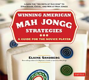 Icon image Winning American Mah Jongg Strategies: A Guide for the Novice Player -Learn the "Secrets of Success" to Strategize, Excel and Win at Mah Jongg