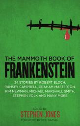 Icon image The Mammoth Book of Frankenstein: 25 monster tales by Robert Bloch, Ramsey Campbell, Paul J. McCauley, Lisa Morton, Kim Newman, Mary W. Shelley and many more