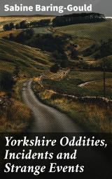 Icon image Yorkshire Oddities, Incidents and Strange Events: Exploring the Eccentricity of Yorkshire Through Anecdotes and Folklore