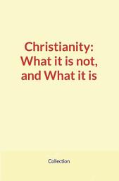 Icon image Christianity: What it is not, and What it is