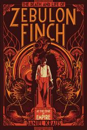 Icon image The Death and Life of Zebulon Finch, Volume One: At the Edge of Empire