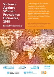 Icon image Violence against women prevalence estimates, 2018: global, regional and national prevalence estimates for intimate partner violence against women and global and regional prevalence estimates for non-partner sexual violence against women. Executive summary