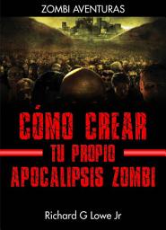 Icon image Cómo crear tu propio apocalipsis zombi