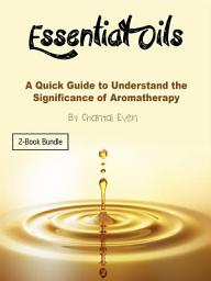 Icon image Essential Oils: A Quick Guide to Understand the Significance of Aromatherapy