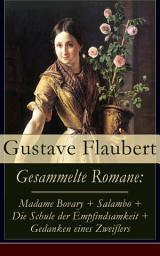 Icon image Gesammelte Romane: Madame Bovary + Salambo + Die Schule der Empfindsamkeit + Gedanken eines Zweiflers