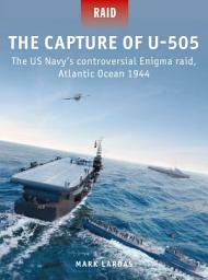 Icon image The Capture of U-505: The US Navy's controversial Enigma raid, Atlantic Ocean 1944