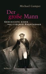 Icon image Der große Mann: Geschichte eines politischen Phantasmas