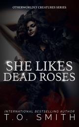 Icon image She Likes Dead Roses: A Paranormal Reverse Harem Romance