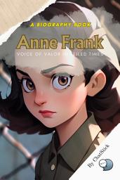 Icon image Anne Frank: Voice of Valor in Veiled Times: An Intimate Exploration of Anne Frank's Life And Thoughts While In Hiding During World War II