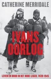 Icon image Ivans oorlog: leven en dood in het Rode Leger, 1939-1945