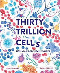 Icon image Thirty Trillion Cells: How Your Body Really Works