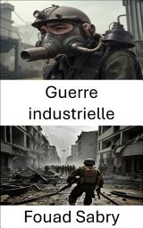 Icon image Guerre industrielle: Stratégies et tactiques à l’ère des conflits mécanisés