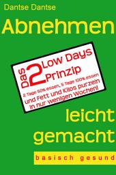 Icon image Abnehmen leicht gemacht - Das 2 Low Days Prinzip: 2 Tage 50% essen, 5 Tage 100% essen und Fett und Kilos purzeln in nur wenigen Wochen! - basisch gesund -