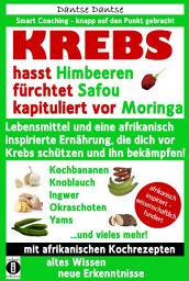 Icon image KREBS hasst Himbeeren, fürchtet Safou und kapituliert vor Moringa: Lebensmittel und eine afrikanisch inspirierte Ernährung, die dich vor Krebs schützen und ihn bekämpfen!