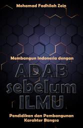 Icon image Adab sebelum Ilmu: Membangun Indonesia dengan Pendidikan dan Pembangunan Karakter Bangsa