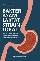 Icon image Bakteri Asam Laktat Strain Lokal: Isolasi Sampai Aplikasi Sebagai Probiotik Dan Starter Fermentasi Susu