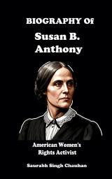 Icon image Biography of "Susan B. Anthony": American Women's Rights Activist