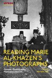 Icon image Reading Marie al-Khazen’s Photographs: Gender, Photography, Mandate Lebanon