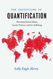 Icon image The Seductions of Quantification: Measuring Human Rights, Gender Violence, and Sex Trafficking