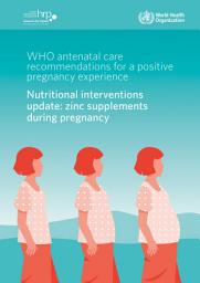 Icon image WHO antenatal care recommendations for a positive pregnancy experience. Nutritional interventions update: zinc supplements during pregnancy